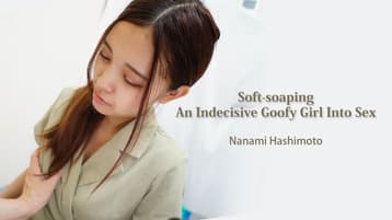 SOFT-SOAPING-AN-INDECISIVE-GOOFY-GIRL-INTO-SEX-NANAMI-HASHIMOTO-HEYZO-2024-11-09 cover art